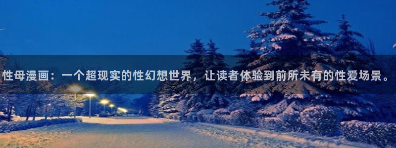 贝勒漫画2024新版免费：性母漫画：一个超现实的性幻想世界，让读者体验到前所未有的性爱场景。